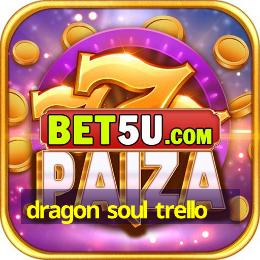 dragon soul trello